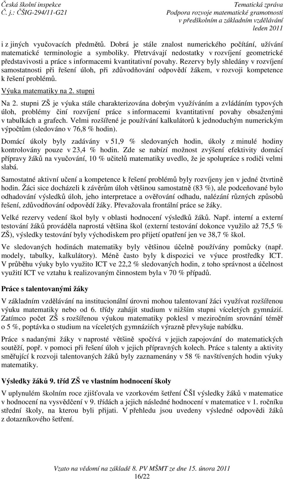 Rezervy byly shledány v rozvíjení samostatnosti při řešení úloh, při zdůvodňování odpovědí žákem, v rozvoji kompetence k řešení problémů. Výuka matematiky na 2. stupni Na 2.