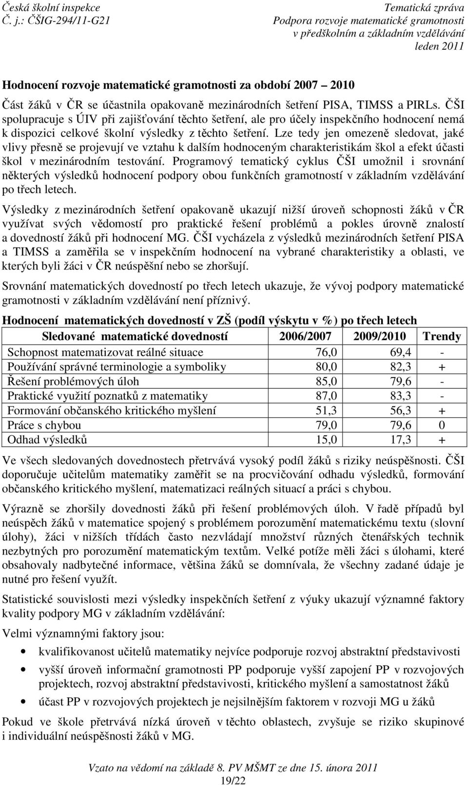 Lze tedy jen omezeně sledovat, jaké vlivy přesně se projevují ve vztahu k dalším hodnoceným charakteristikám škol a efekt účasti škol v mezinárodním testování.