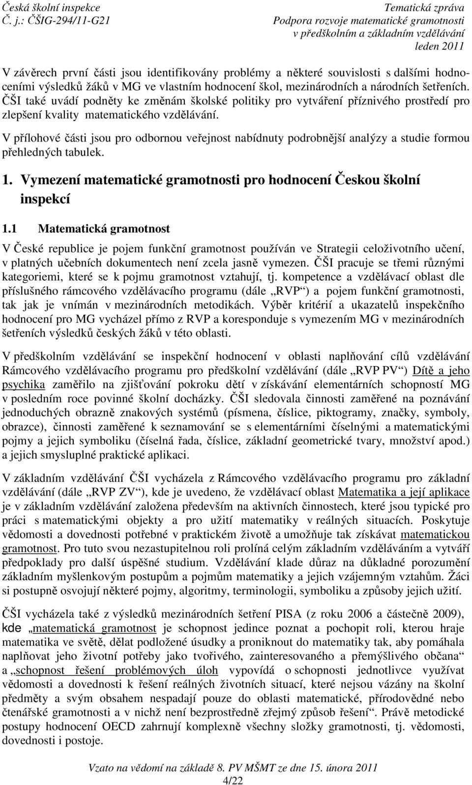 V přílohové části jsou pro odbornou veřejnost nabídnuty podrobnější analýzy a studie formou přehledných tabulek. 1. Vymezení matematické gramotnosti pro hodnocení Českou školní inspekcí 1.