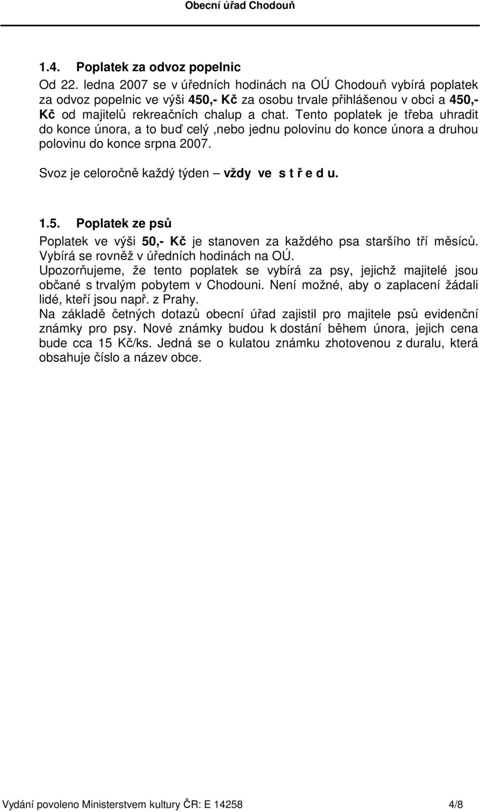 Tento poplatek je třeba uhradit do konce února, a to buď celý,nebo jednu polovinu do konce února a druhou polovinu do konce srpna 2007. Svoz je celoročně každý týden vždy ve s t ř e d u. 1.5.