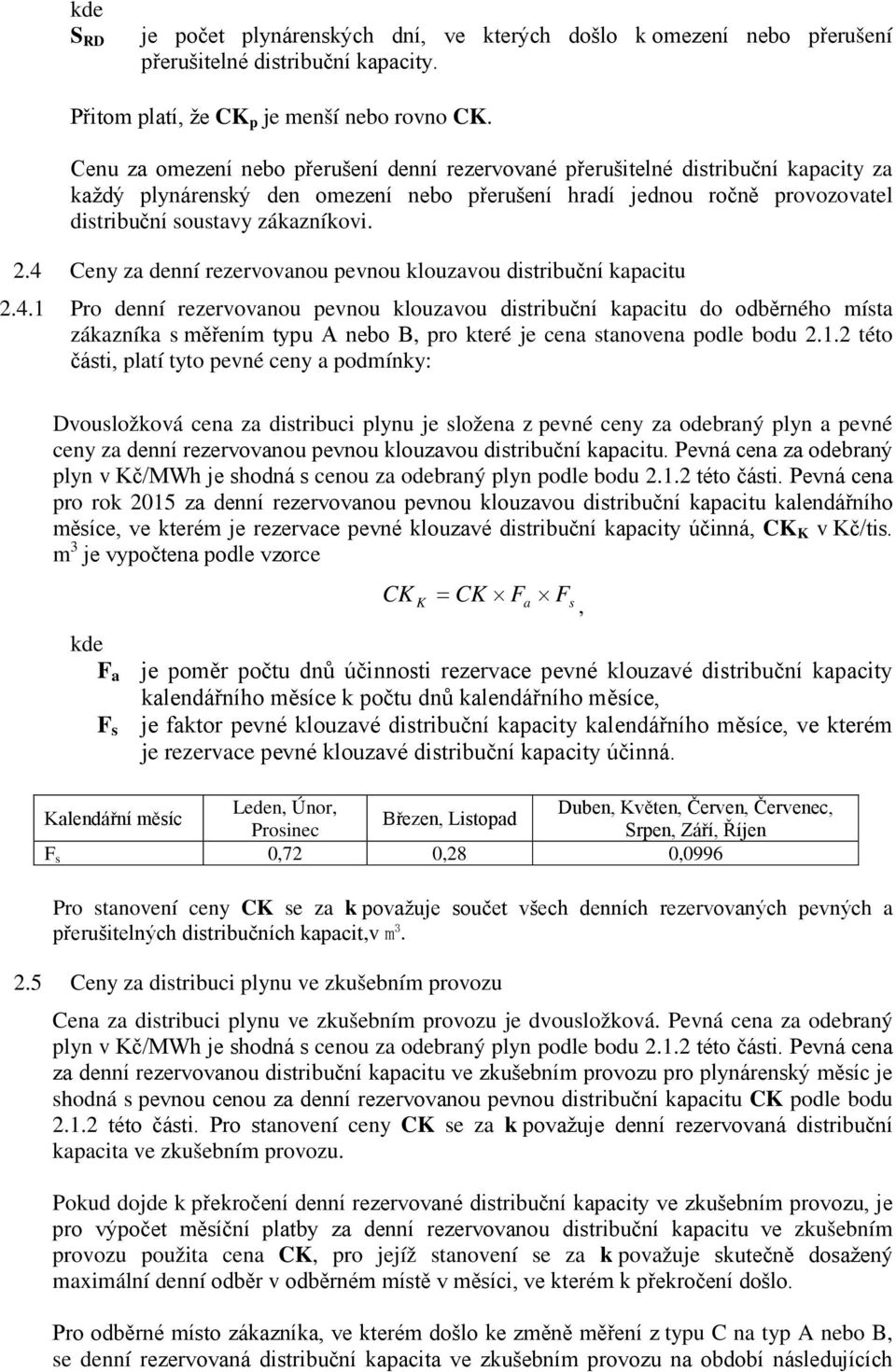 4 Ceny za denní rezervovanou pevnou klouzavou distribuční kapacitu 2.4.1 Pro denní rezervovanou pevnou klouzavou distribuční kapacitu do odběrného místa zákazníka s měřením typu A nebo B pro které je cena stanovena podle bodu 2.