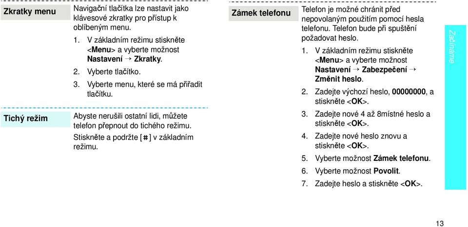 Zámek telefonu Telefon je možné chránit před nepovolaným použitím pomocí hesla telefonu. Telefon bude při spuštění požadovat heslo. 1.