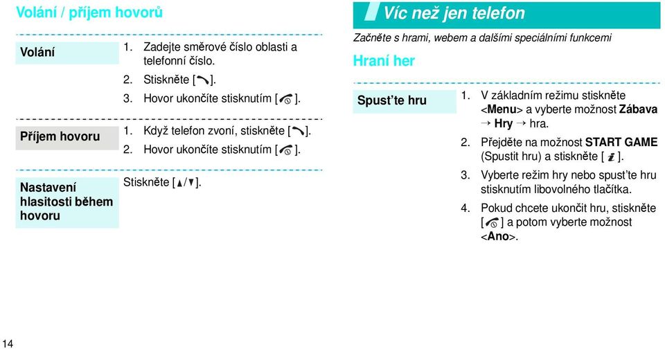 Víc než jen telefon Začněte s hrami, webem a dalšími speciálními funkcemi Hraní her Spust te hru 1.