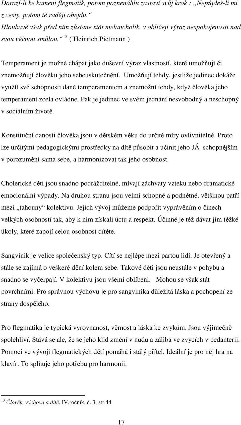 13 ( Heinrich Pietmann ) Temperament je možné chápat jako duševní výraz vlastností, které umožňují či znemožňují člověku jeho sebeuskutečnění.