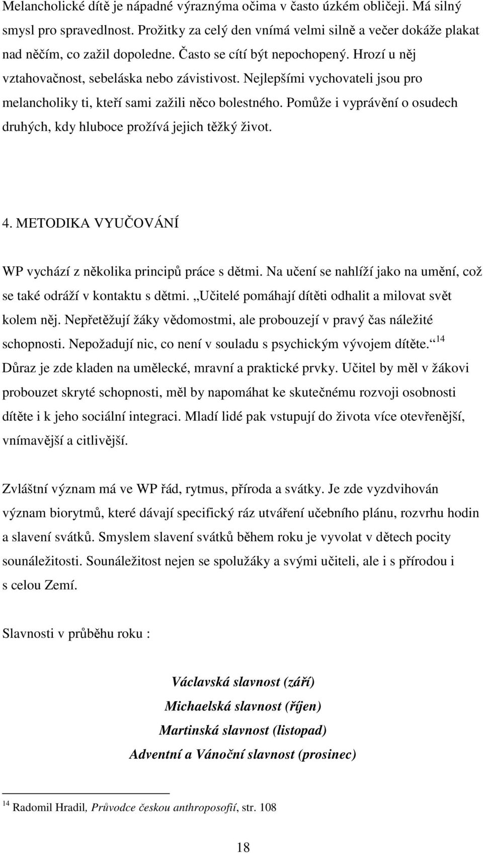 Pomůže i vyprávění o osudech druhých, kdy hluboce prožívá jejich těžký život. 4. METODIKA VYUČOVÁNÍ WP vychází z několika principů práce s dětmi.