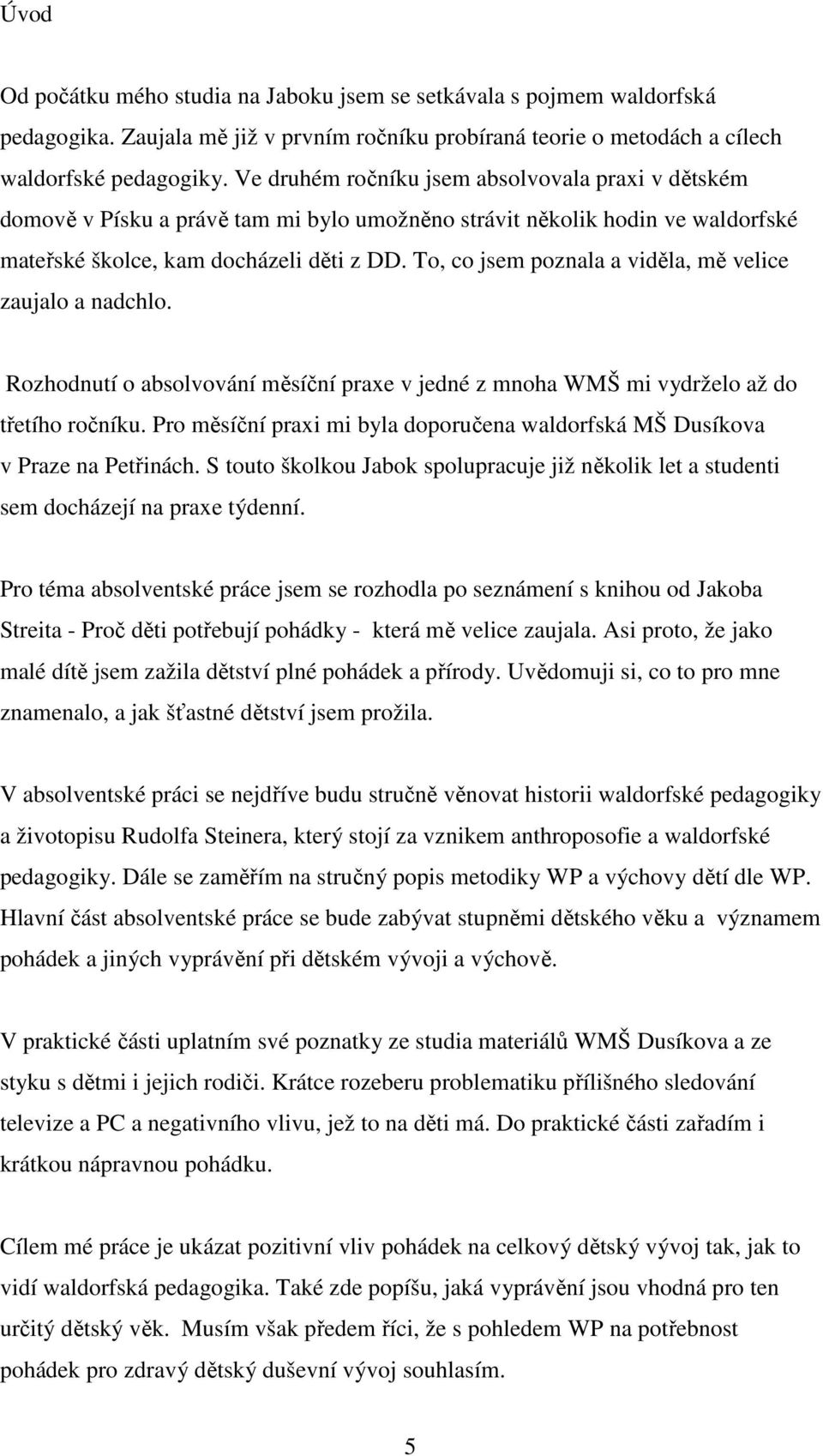 To, co jsem poznala a viděla, mě velice zaujalo a nadchlo. Rozhodnutí o absolvování měsíční praxe v jedné z mnoha WMŠ mi vydrželo až do třetího ročníku.