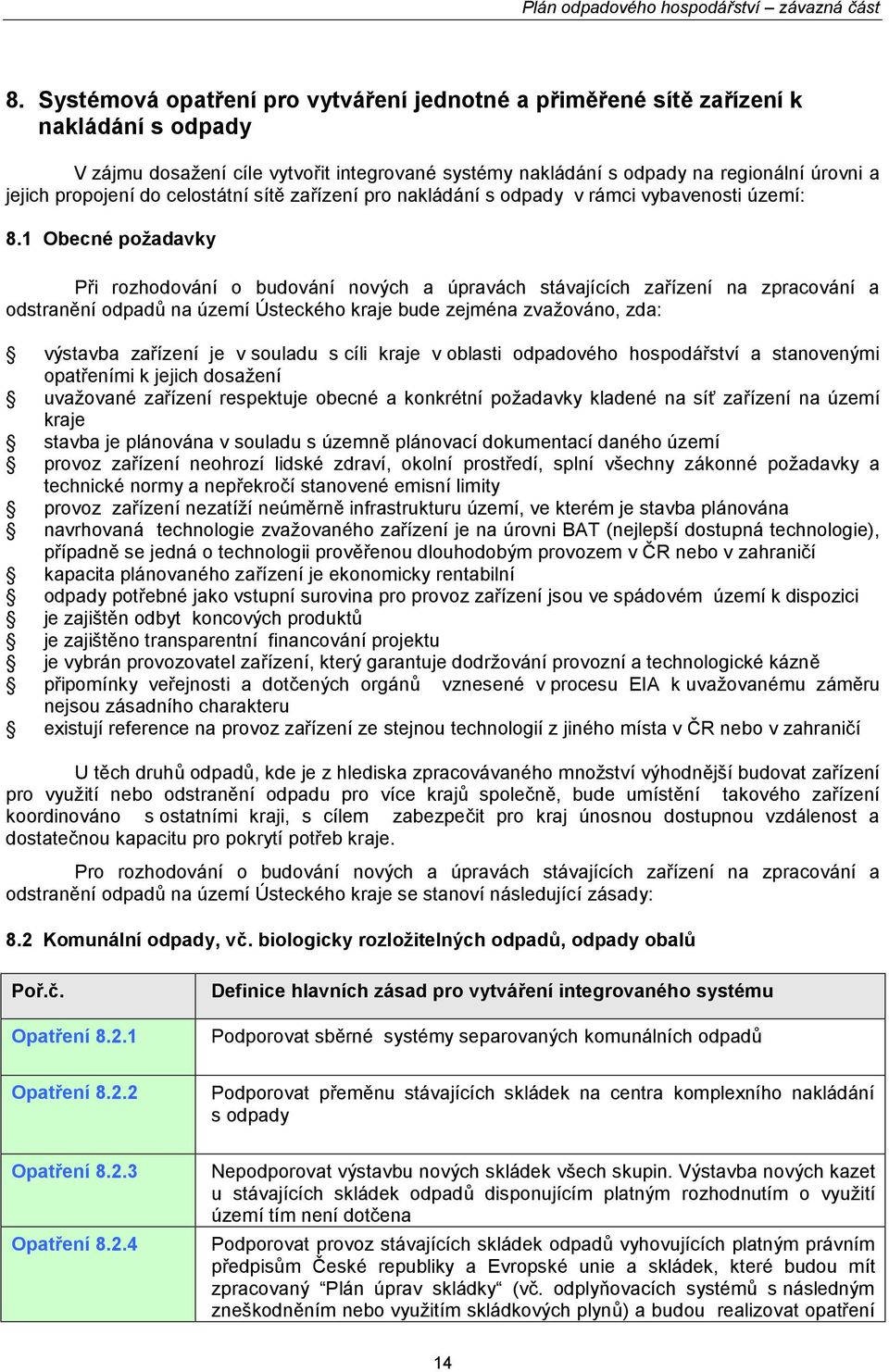 1 Obecné požadavky Při rozhodování o budování nových a úpravách stávajících zařízení na zpracování a odstranění odpadů na území Ústeckého kraje bude zejména zvažováno, zda: výstavba zařízení je v