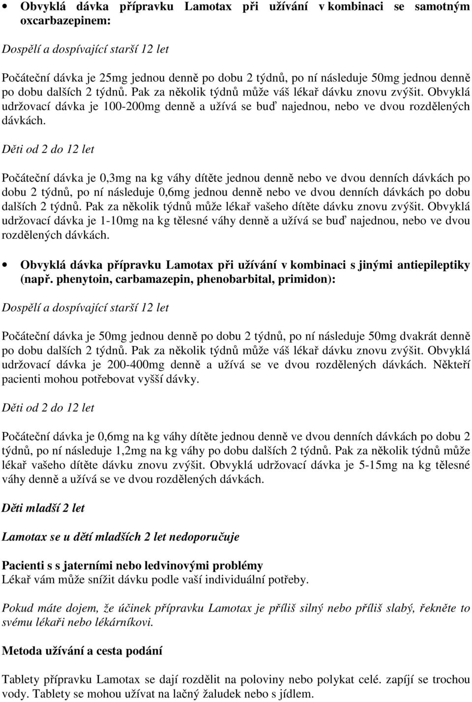 Děti od 2 do 12 let Počáteční dávka je 0,3mg na kg váhy dítěte jednou denně nebo ve dvou denních dávkách po dobu 2 týdnů, po ní následuje 0,6mg jednou denně nebo ve dvou denních dávkách po dobu