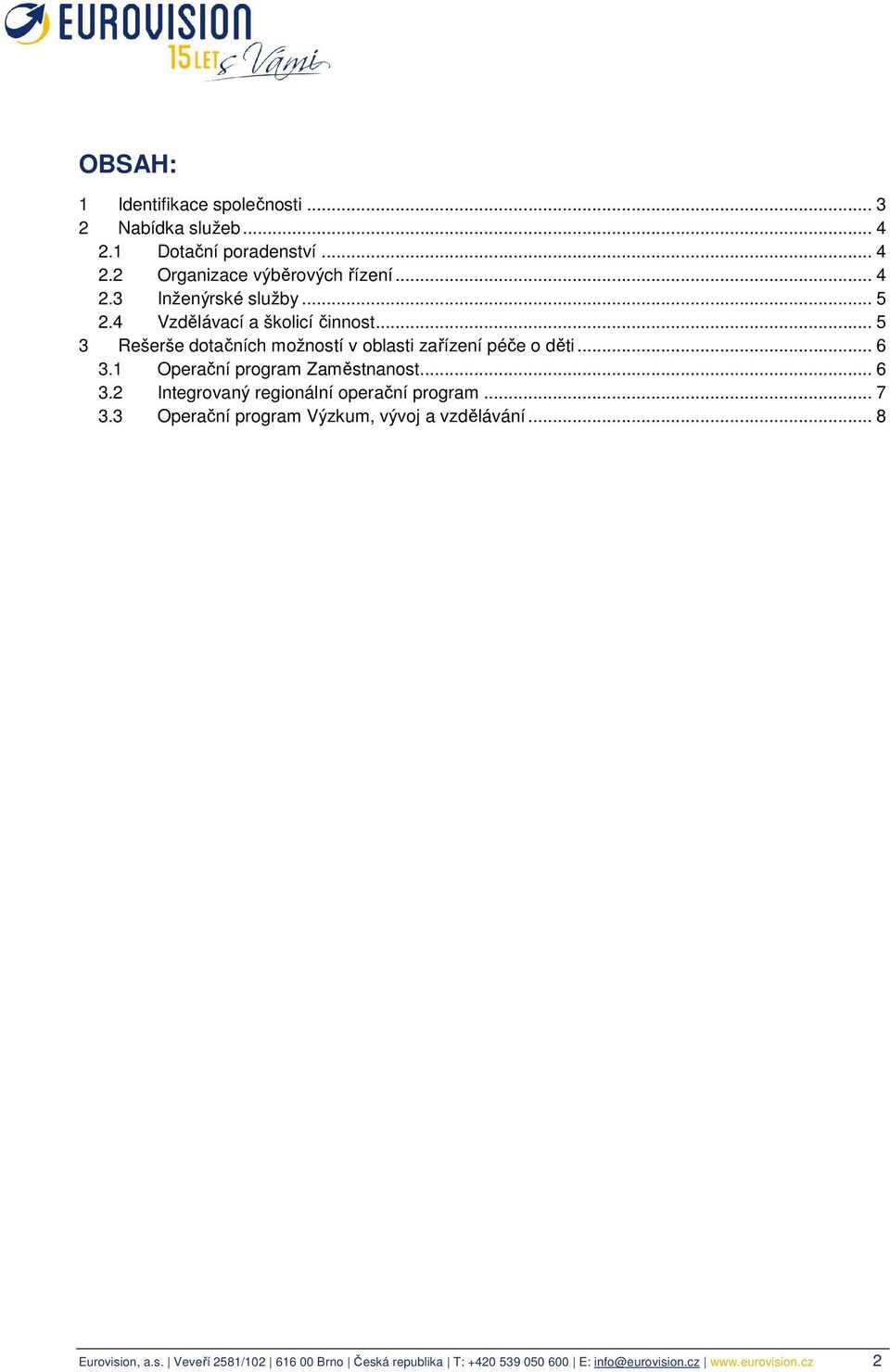 1 Operační program Zaměstnanost... 6 3.2 Integrovaný regionální operační program... 7 3.