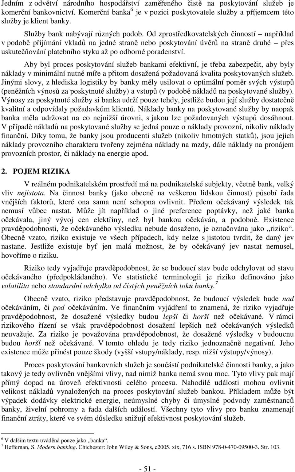 Od zprostředkovatelských činností například v podobě přijímání vkladů na jedné straně nebo poskytování úvěrů na straně druhé přes uskutečňování platebního styku až po odborné poradenství.