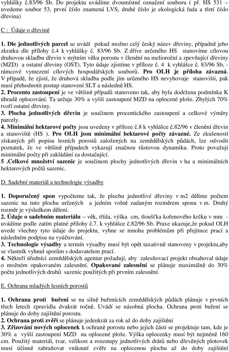 Dle jednotlivých parcel se uvádí pokud možno celý český název dřeviny, případně jeho zkratka dle přílohy č.4 k vyhlášky č. 83/96 Sb.