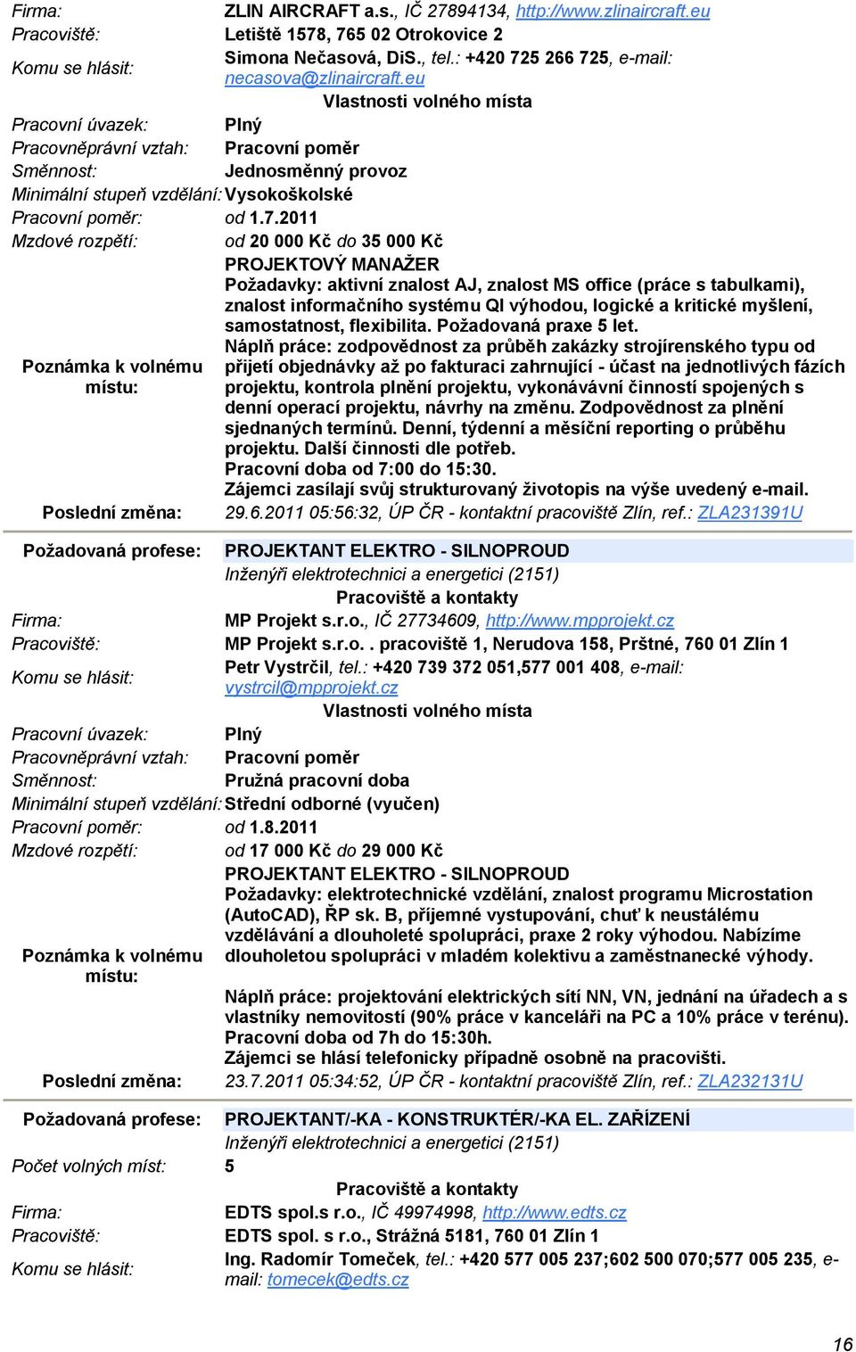 2011 Mzdové rozpětí: od 20 000 Kč do 35 000 Kč PROJEKTOVÝ MANAŽER Požadavky: aktivní znalost AJ, znalost MS office (práce s tabulkami), znalost informačního systému QI výhodou, logické a kritické