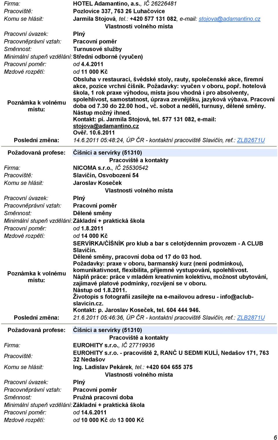 00 hod., vč. sobot a nedělí, turnusy, dělené směny. Nástup možný ihned. Kontakt: pí. Jarmila Stojová, tel. 577 131 082, e-mail: stojova@adamantino.cz Ověř. 10.6.