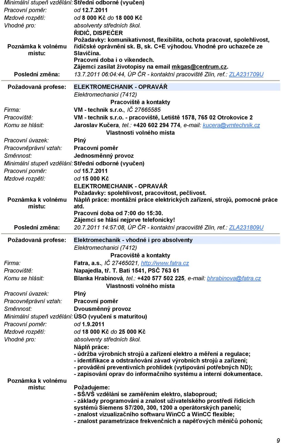 Zájemci zasílat životopisy na email mkgas@centrum.cz. 13.7.2011 06:04:44, ÚP ČR - kontaktní pracoviště Zlín, ref.