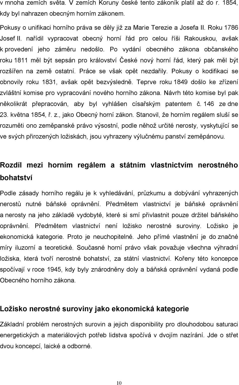 Po vydání obecného zákona občanského roku 1811 měl být sepsán pro království České nový horní řád, který pak měl být rozšířen na země ostatní. Práce se však opět nezdařily.