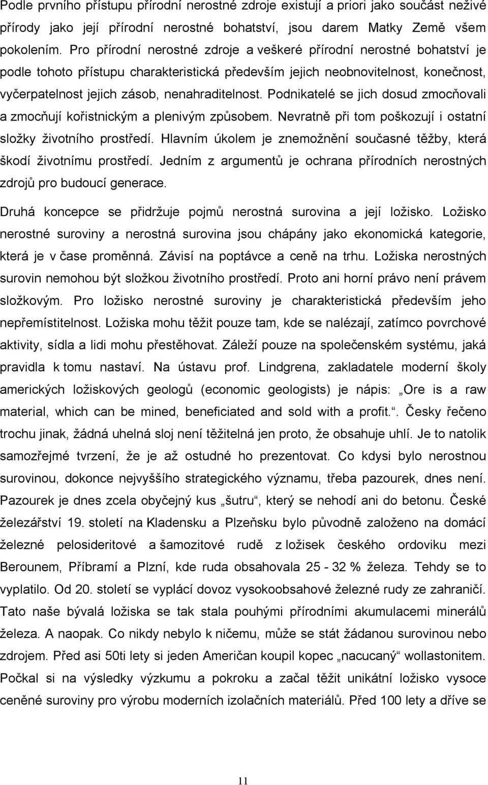 Podnikatelé se jich dosud zmocňovali a zmocňují kořistnickým a plenivým způsobem. Nevratně při tom poškozují i ostatní složky životního prostředí.