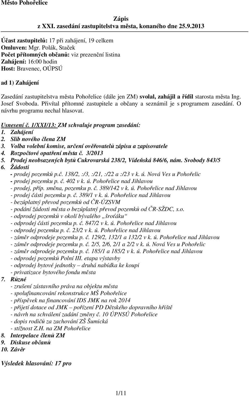 starosta města Ing. Josef Svoboda. Přivítal přítomné zastupitele a občany a seznámil je s programem zasedání. O návrhu programu nechal hlasovat. Usnesení č. 1/XXI/13: ZM schvaluje program zasedání: 1.