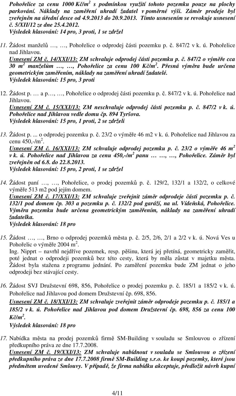 ú. Pohořelice nad Jihlavou. Usnesení ZM č. 14/XXI/13: ZM schvaluje odprodej části pozemku p. č. 847/2 o výměře cca 30 m 2 manželům,, Pohořelice za cenu 100 Kč/m 2.