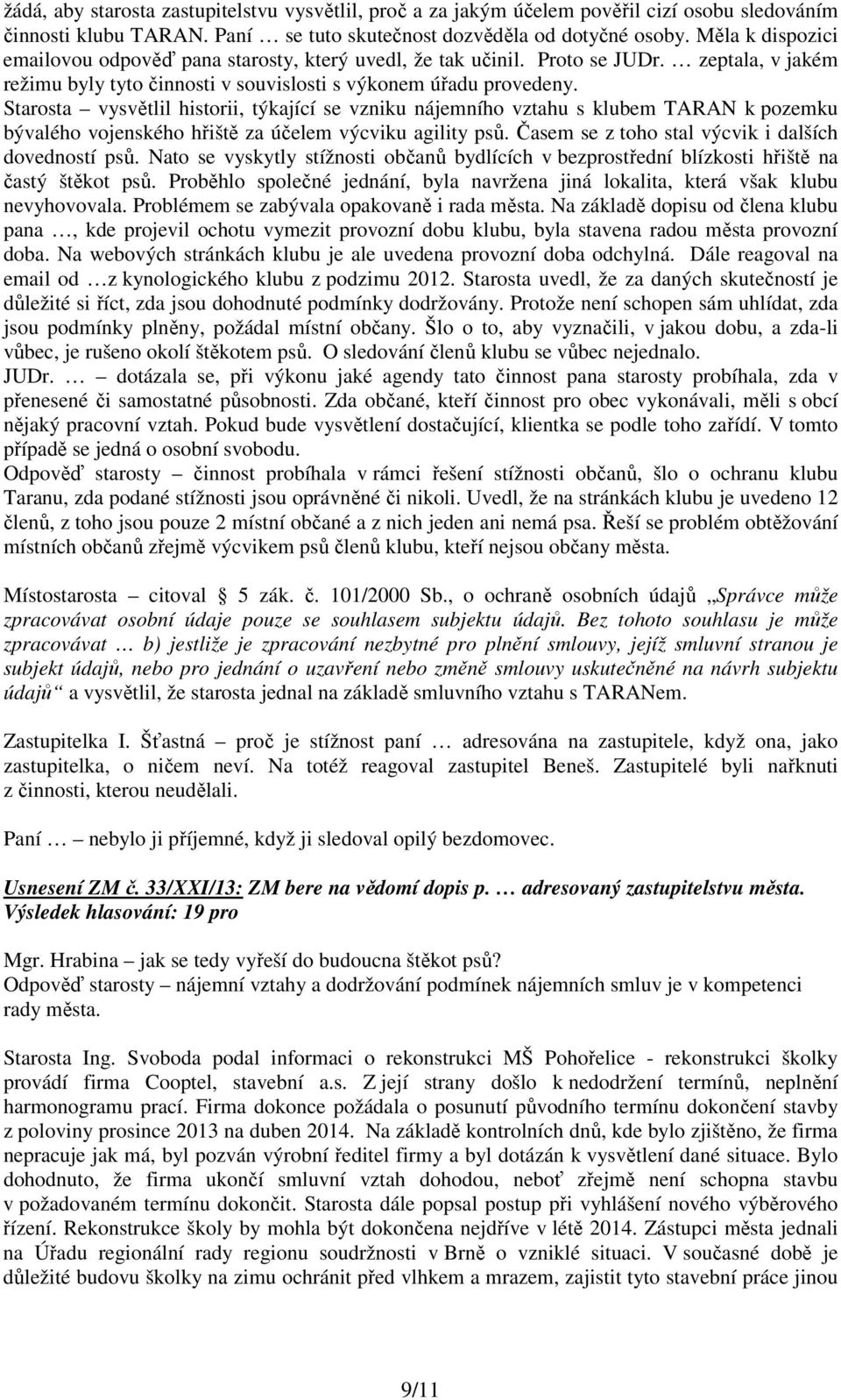 Starosta vysvětlil historii, týkající se vzniku nájemního vztahu s klubem TARAN k pozemku bývalého vojenského hřiště za účelem výcviku agility psů.