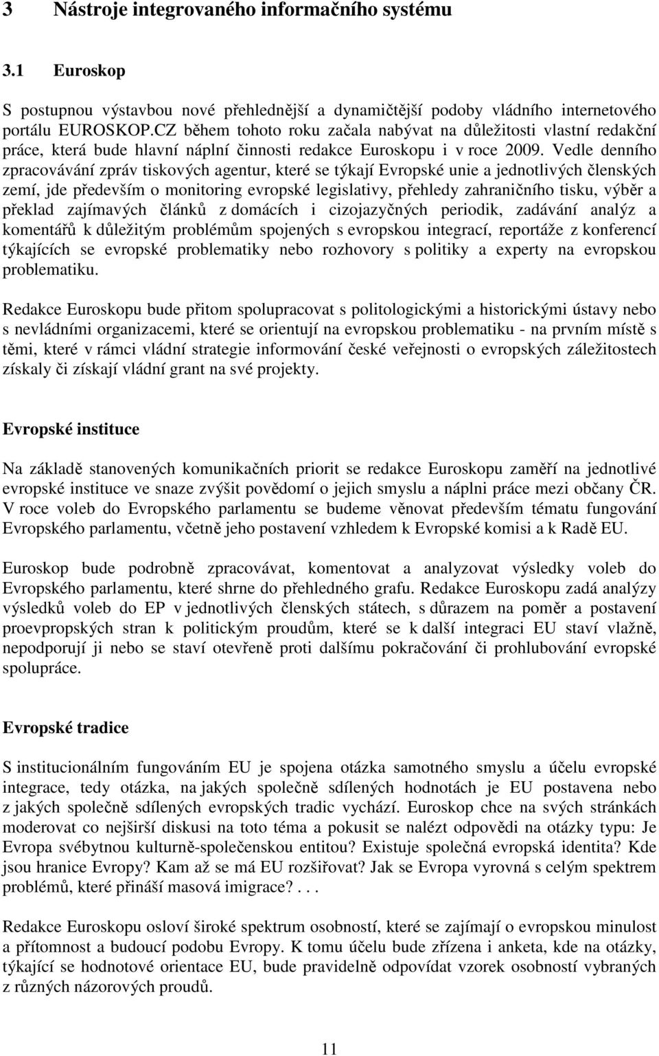 Vedle denního zpracovávání zpráv tiskových agentur, které se týkají Evropské unie a jednotlivých členských zemí, jde především o monitoring evropské legislativy, přehledy zahraničního tisku, výběr a