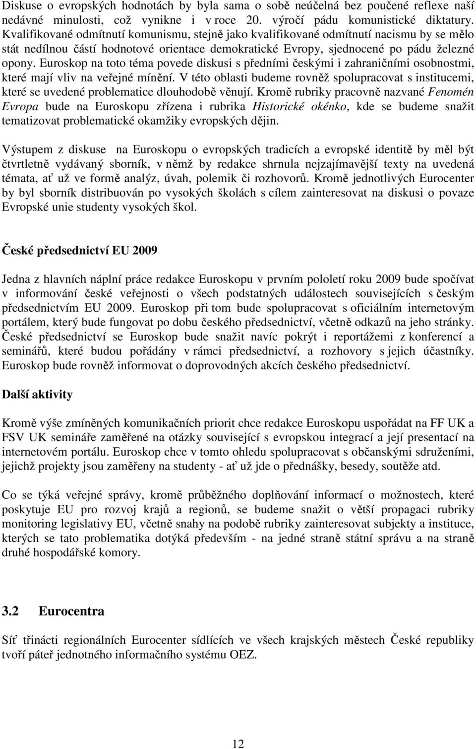 Euroskop na toto téma povede diskusi s předními českými i zahraničními osobnostmi, které mají vliv na veřejné mínění.