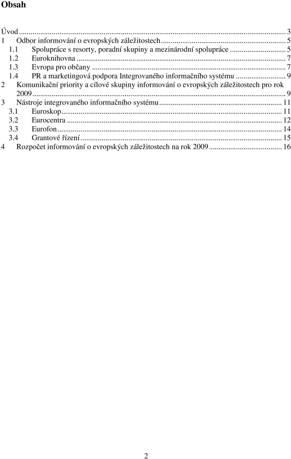 .. 9 2 Komunikační priority a cílové skupiny informování o evropských záležitostech pro rok 2009.