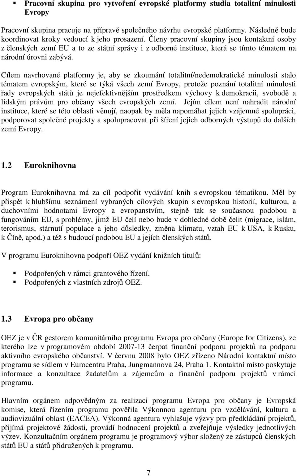 Členy pracovní skupiny jsou kontaktní osoby z členských zemí EU a to ze státní správy i z odborné instituce, která se tímto tématem na národní úrovni zabývá.