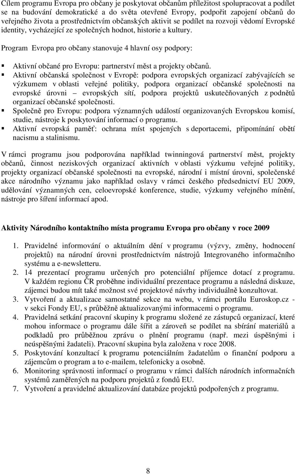 Program Evropa pro občany stanovuje 4 hlavní osy podpory: Aktivní občané pro Evropu: partnerství měst a projekty občanů.