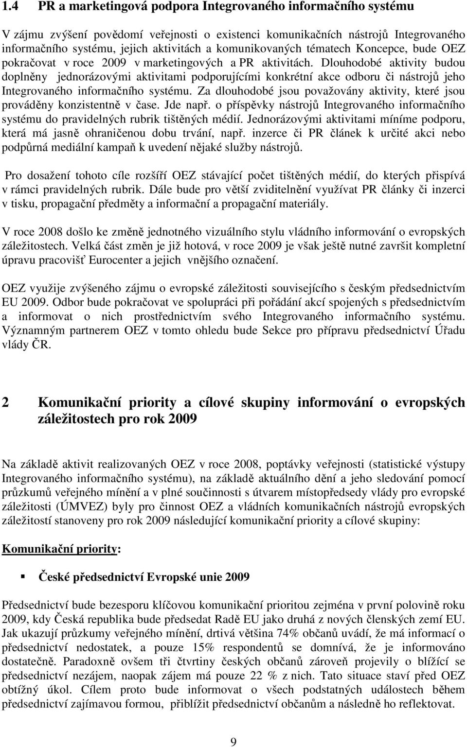 Dlouhodobé aktivity budou doplněny jednorázovými aktivitami podporujícími konkrétní akce odboru či nástrojů jeho Integrovaného informačního systému.