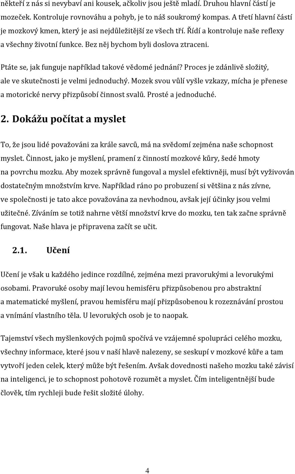 Ptáte se, jak funguje například takové vědomé jednání? Proces je zdánlivě složitý, ale ve skutečnosti je velmi jednoduchý.