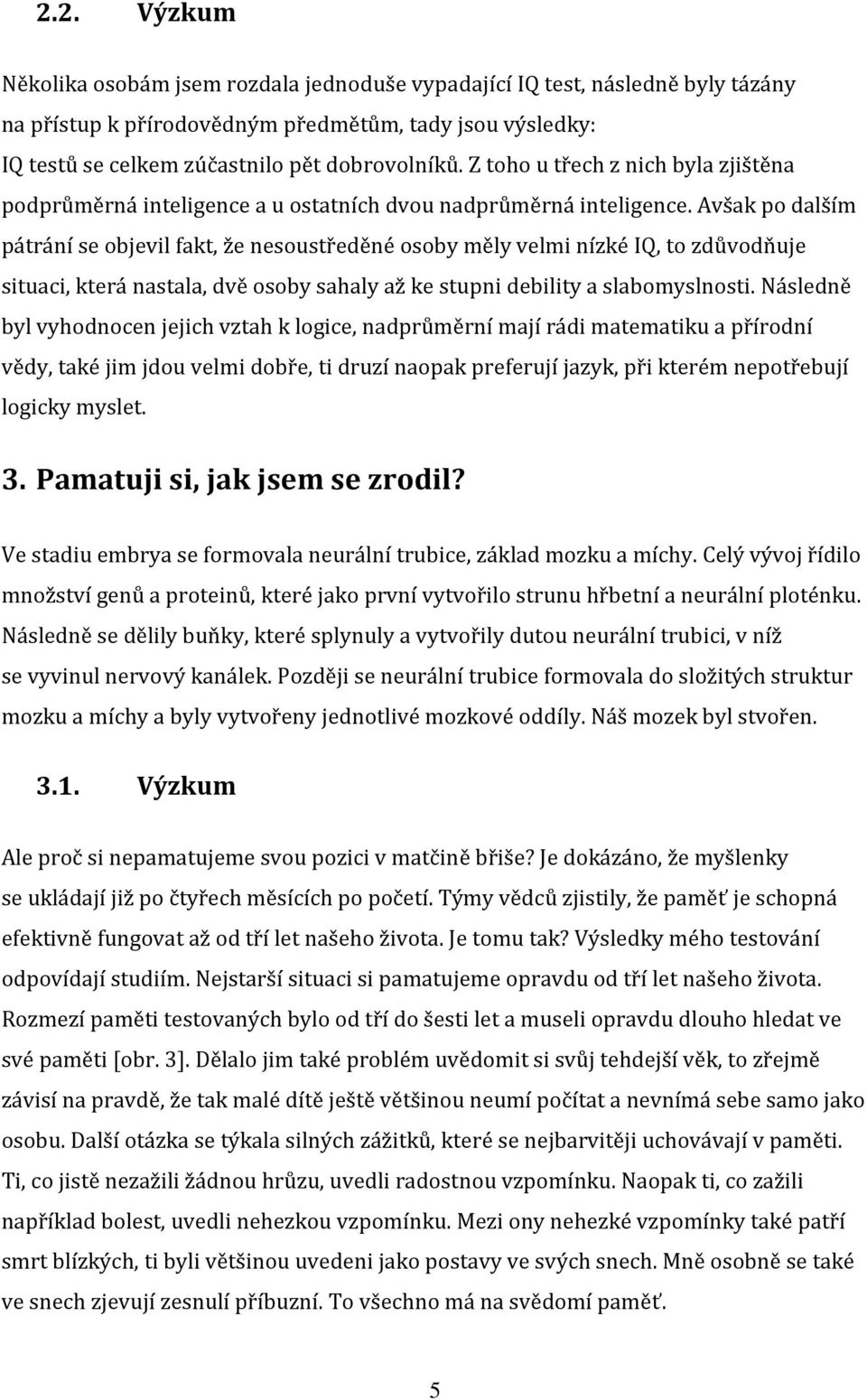 Avšak po dalším pátrání se objevil fakt, že nesoustředěné osoby měly velmi nízké IQ, to zdůvodňuje situaci, která nastala, dvě osoby sahaly až ke stupni debility a slabomyslnosti.