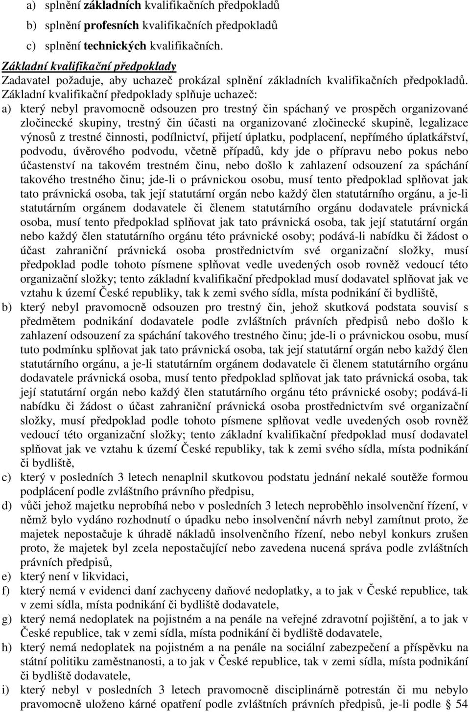 Základní kvalifikační předpoklady splňuje uchazeč: a) který nebyl pravomocně odsouzen pro trestný čin spáchaný ve prospěch organizované zločinecké skupiny, trestný čin účasti na organizované