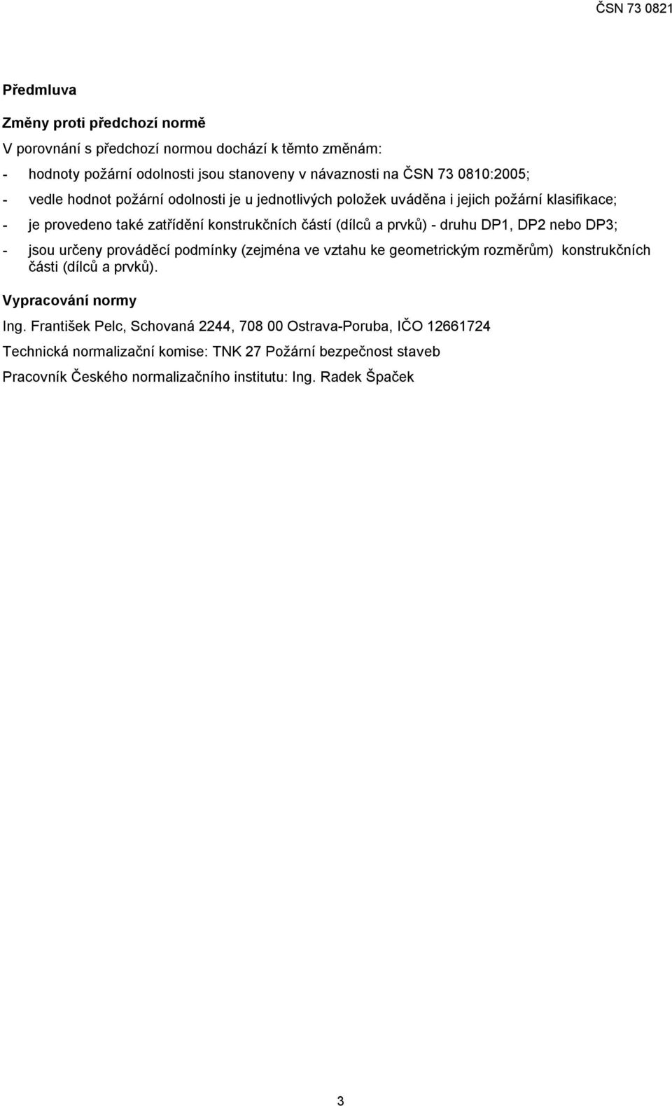 DP1, DP2 nebo DP3; - jsou určeny prováděcí podmínky (zejména ve vztahu ke geometrickým rozměrům) konstrukčních části (dílců a prvků). Vypracování normy Ing.