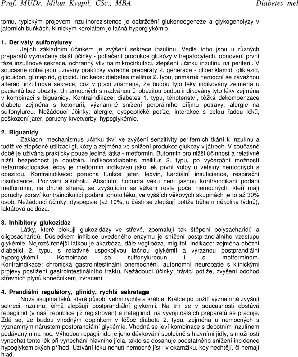 Vedle toho jsou u různých preparátů vyznačeny další účinky - potlačení produkce glukózy v hepatocytech, obnovení první fáze inzulínové sekrece, ochranný vliv na mikrocirkulaci, zlepšení účinku