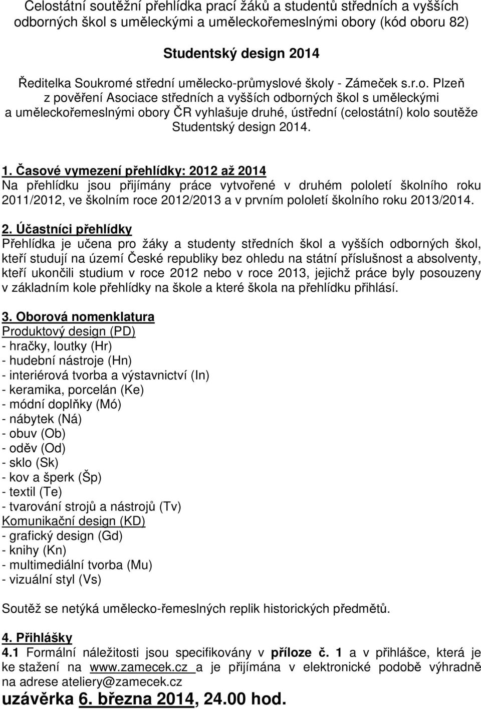 1. Časové vymezení přehlídky: 2012 až 2014 Na přehlídku jsou přijímány práce vytvořené v druhém pololetí školního roku 2011/2012, ve školním roce 2012/2013 a v prvním pololetí školního roku 2013/2014.