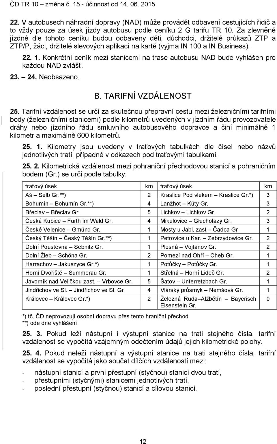 0 a IN Business). 22. 1. Konkrétní ceník mezi stanicemi na trase autobusu NAD bude vyhlášen pro každou NAD zvlášť. 23. 24. Neobsazeno. B. TARIFNÍ VZDÁLENOST 25.