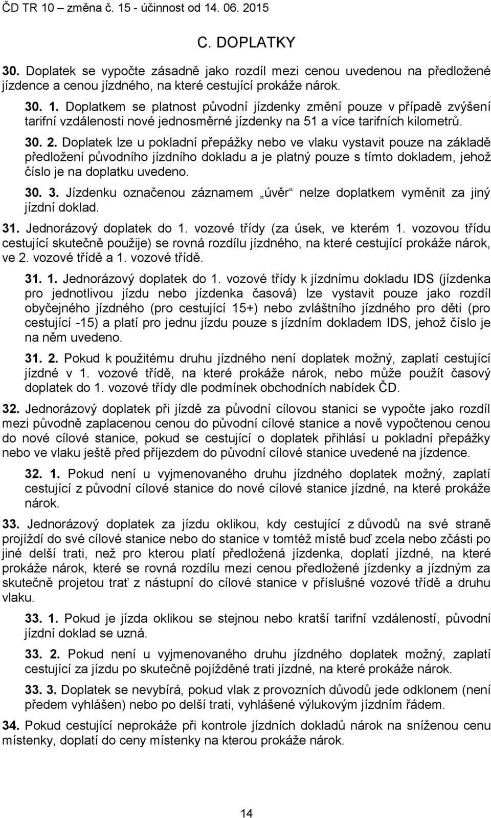 Doplatek lze u pokladní přepážky nebo ve vlaku vystavit pouze na základě předložení původního jízdního dokladu a je platný pouze s tímto dokladem, jehož číslo je na doplatku uvedeno. 30