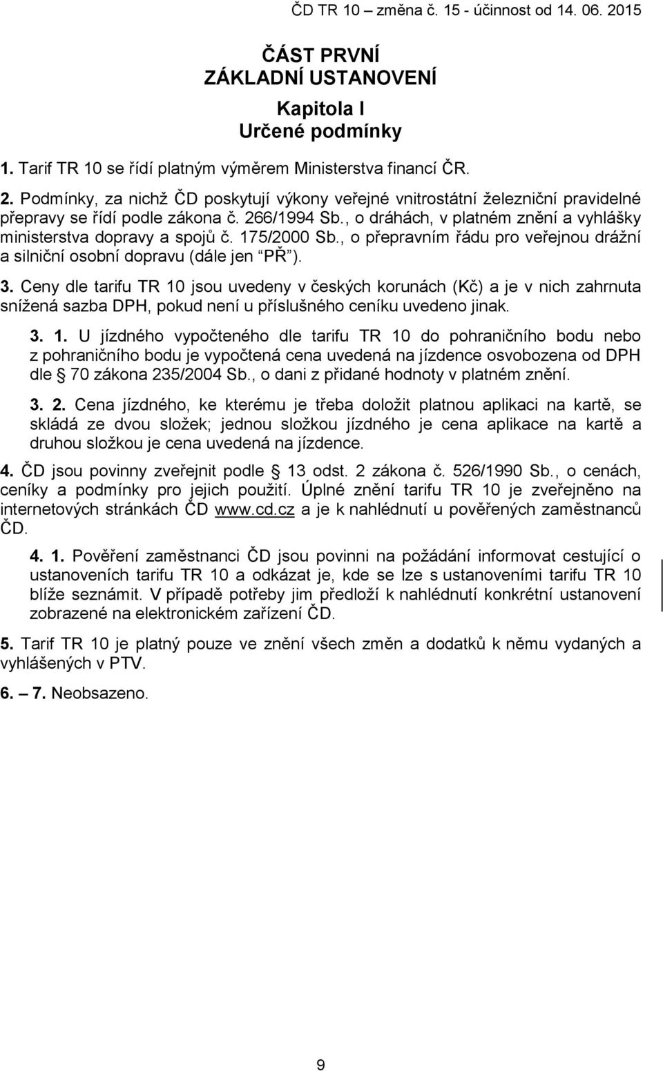 175/2000 Sb., o přepravním řádu pro veřejnou drážní a silniční osobní dopravu (dále jen PŘ ). 3.