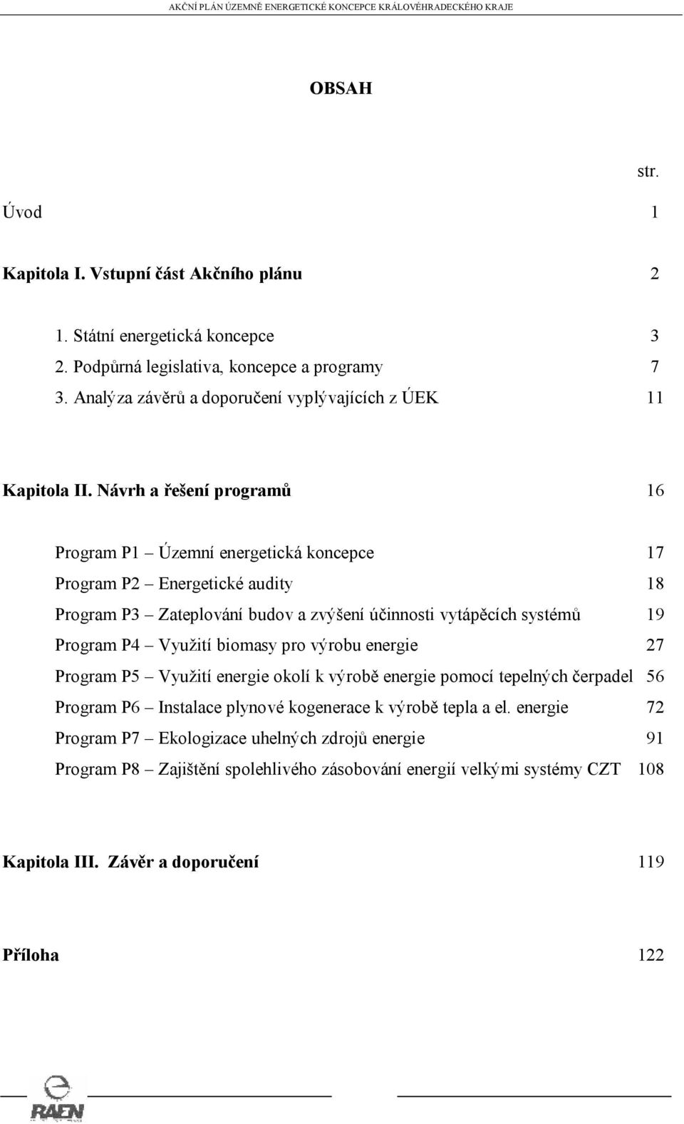 Návrh a řešení programů 16 Program P1 Územní energetická koncepce 17 Program P2 Energetické audity 18 Program P3 Zateplování budov a zvýšení účinnosti vytápěcích systémů 19 Program P4