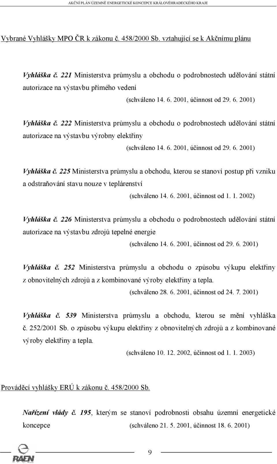 222 Ministerstva průmyslu a obchodu o podrobnostech udělování státní autorizace na výstavbu výrobny elektřiny (schváleno 14. 6. 2001, účinnost od 29. 6. 2001) Vyhláška č.