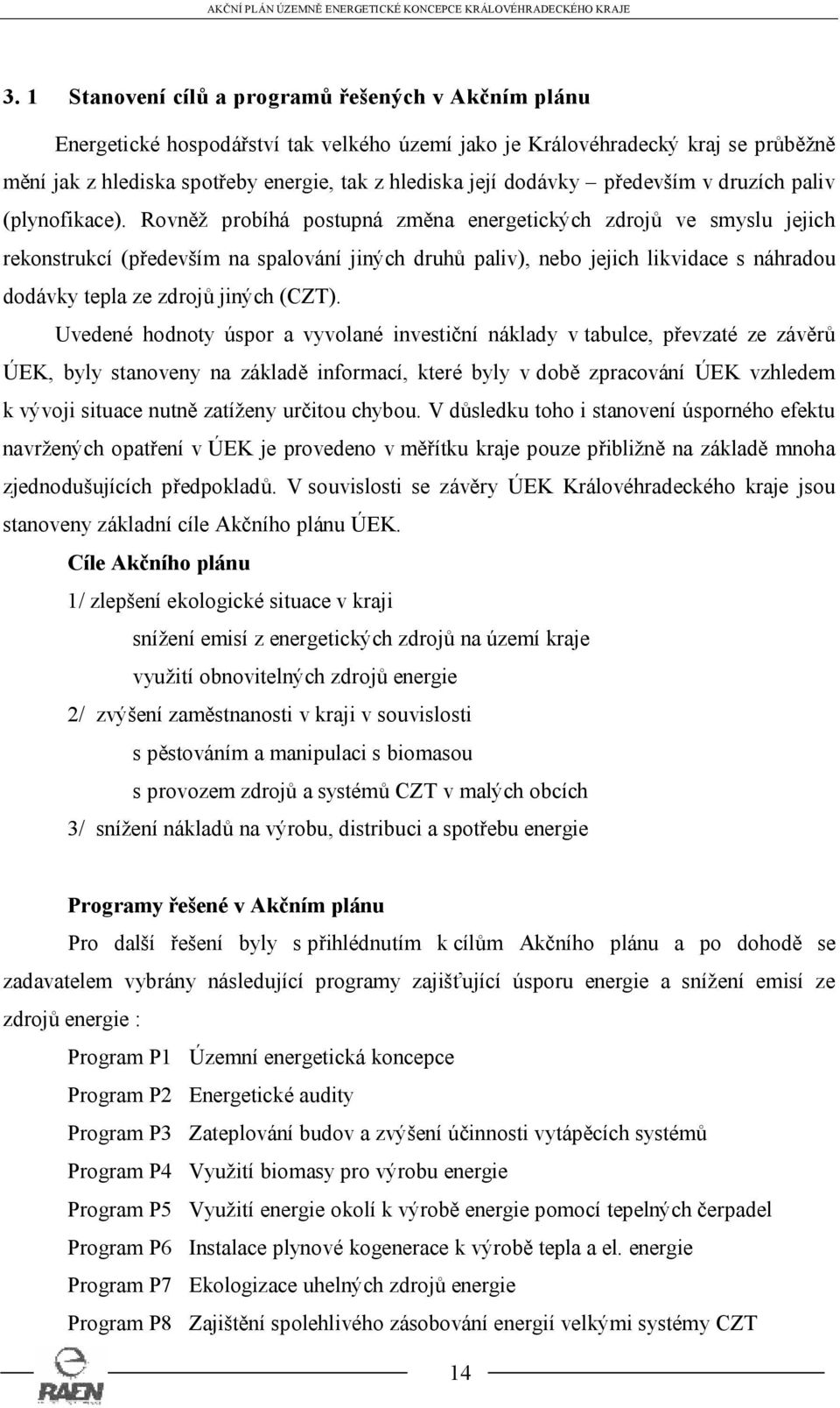 Rovněž probíhá postupná změna energetických zdrojů ve smyslu jejich rekonstrukcí (především na spalování jiných druhů paliv), nebo jejich likvidace s náhradou dodávky tepla ze zdrojů jiných (CZT).