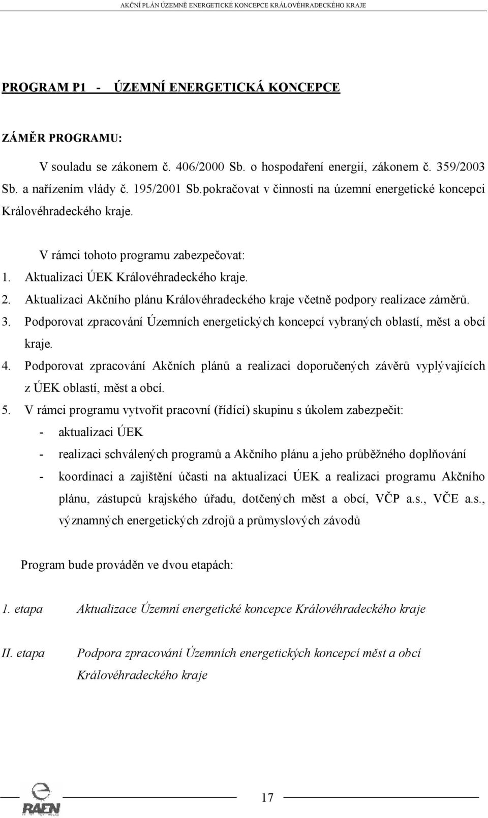 Aktualizaci Akčního plánu Královéhradeckého kraje včetně podpory realizace záměrů. 3. Podporovat zpracování Územních energetických koncepcí vybraných oblastí, měst a obcí kraje. 4.