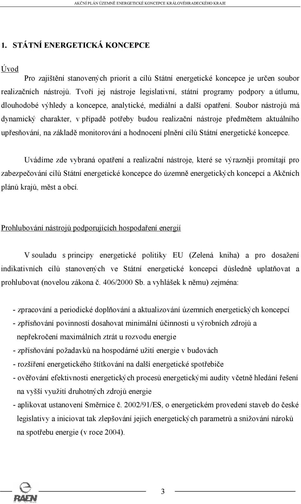 Soubor nástrojů má dynamický charakter, v případě potřeby budou realizační nástroje předmětem aktuálního upřesňování, na základě monitorování a hodnocení plnění cílů Státní energetické koncepce.