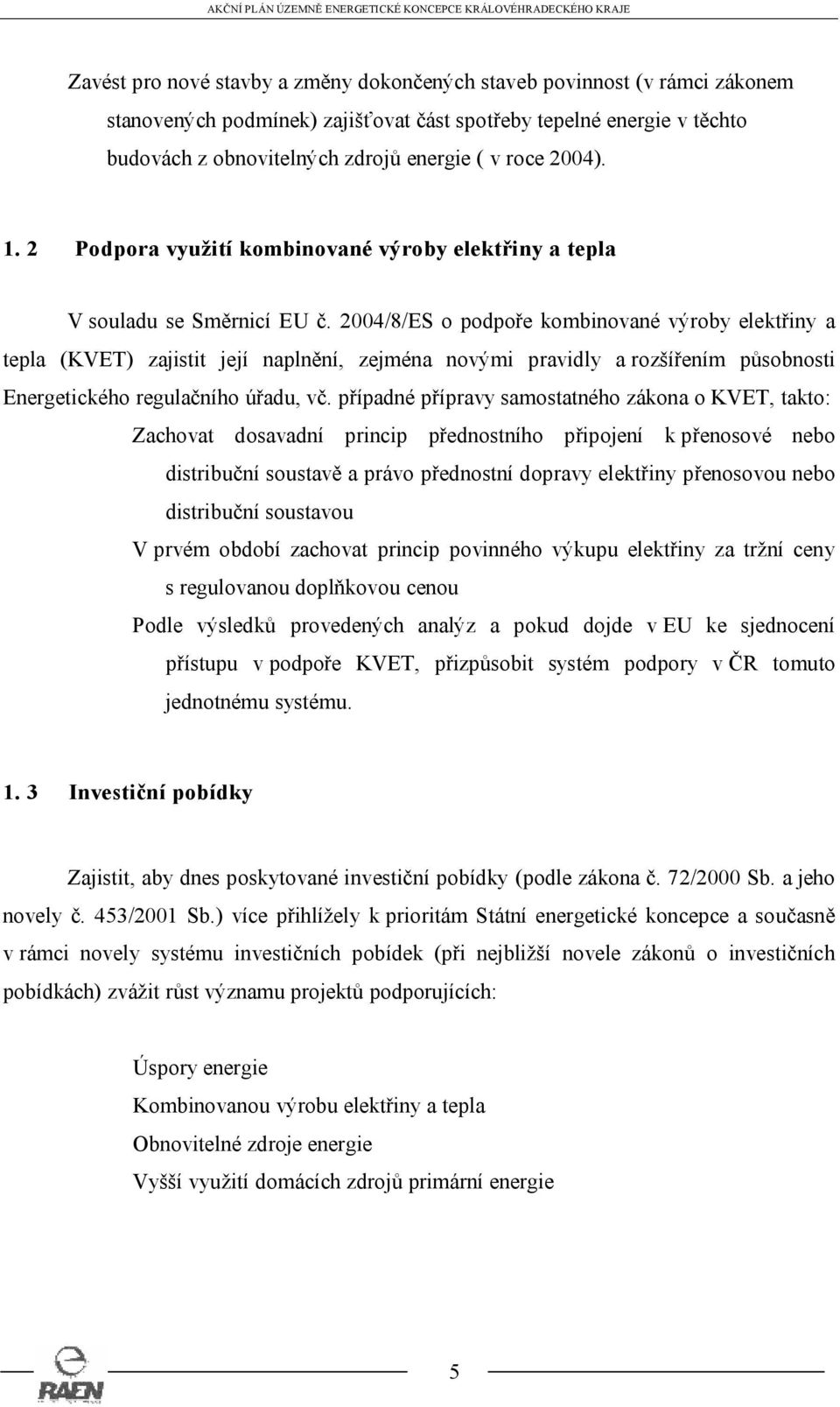 2004/8/ES o podpoře kombinované výroby elektřiny a tepla (KVET) zajistit její naplnění, zejména novými pravidly a rozšířením působnosti Energetického regulačního úřadu, vč.