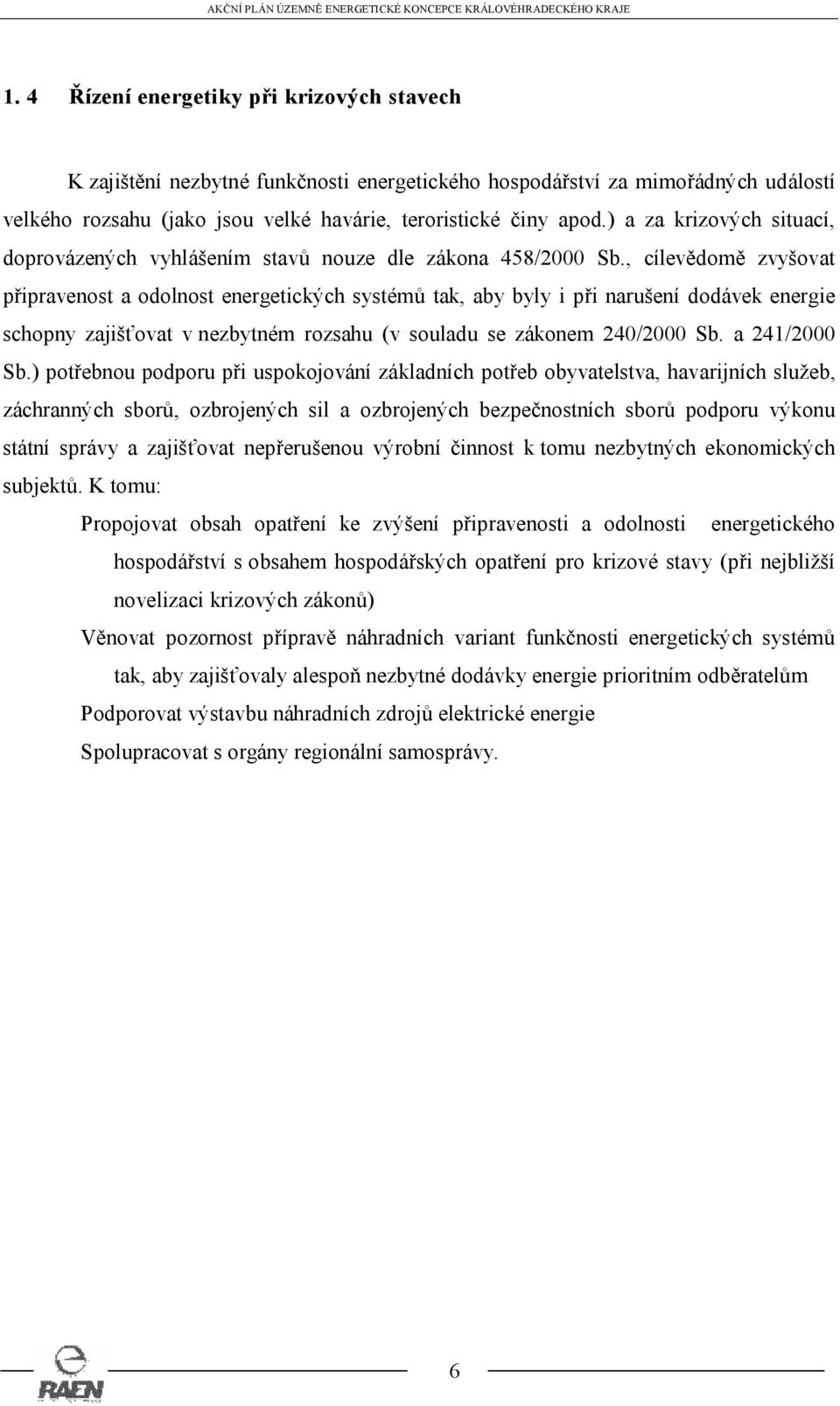 , cílevědomě zvyšovat připravenost a odolnost energetických systémů tak, aby byly i při narušení dodávek energie schopny zajišťovat v nezbytném rozsahu (v souladu se zákonem 240/2000 Sb.