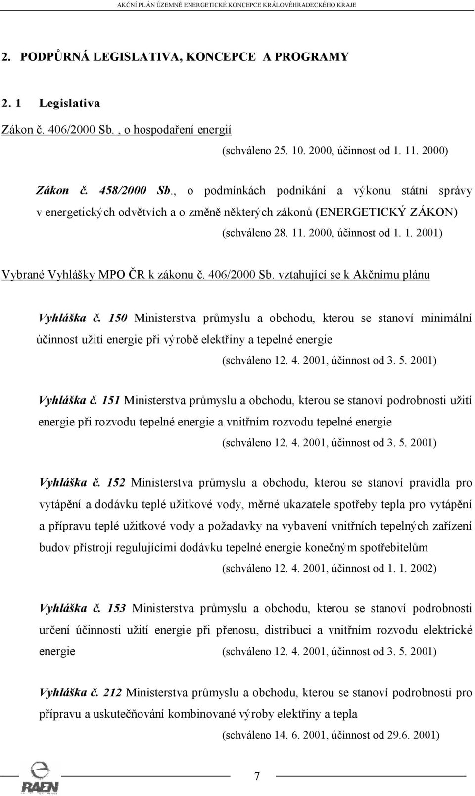 406/2000 Sb. vztahující se k Akčnímu plánu Vyhláška č. 150 Ministerstva průmyslu a obchodu, kterou se stanoví minimální účinnost užití energie při výrobě elektřiny a tepelné energie (schváleno 12. 4.