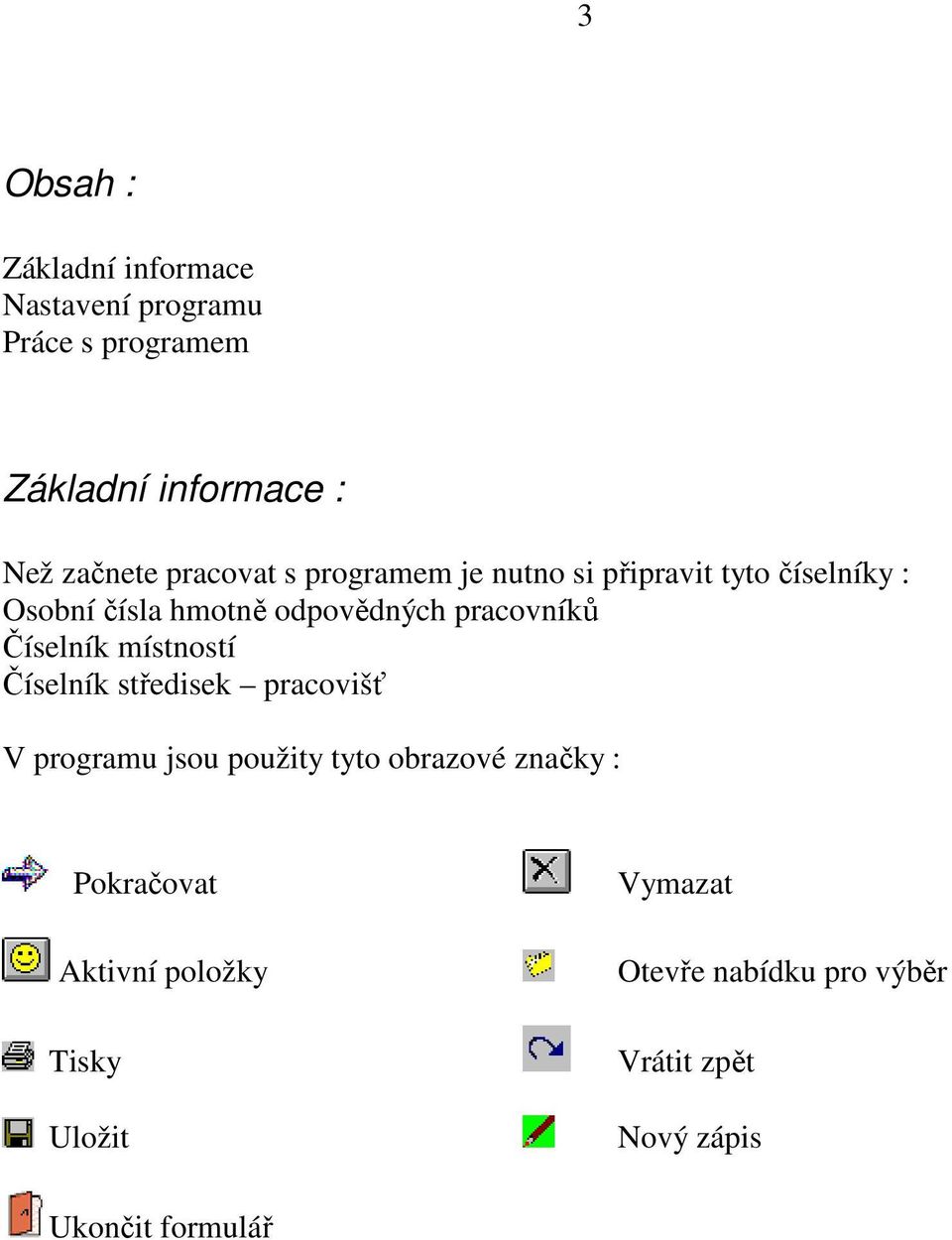 Číselník místností Číselník středisek pracovišť V programu jsou použity tyto obrazové značky :