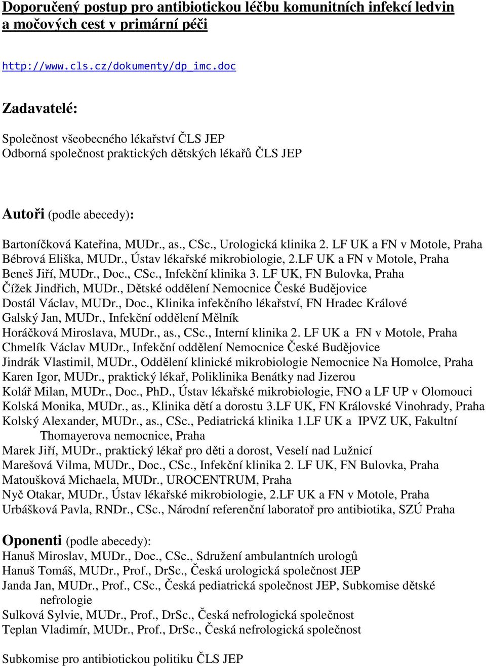 LF UK a FN v Motole, Praha Bébrová Eliška, MUDr., Ústav lékařské mikrobiologie, 2.LF UK a FN v Motole, Praha Beneš Jiří, MUDr., Doc., CSc., Infekční klinika 3.