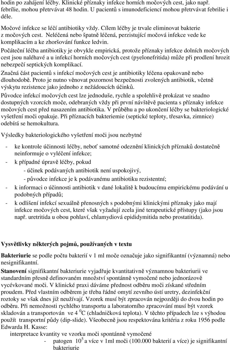 Neléčená nebo špatně léčená, perzistující močová infekce vede ke komplikacím a ke zhoršování funkce ledvin.