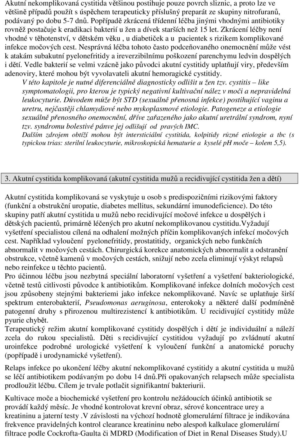 Zkrácení léčby není vhodné v těhotenství, v dětském věku, u diabetiček a u pacientek s rizikem komplikované infekce močových cest.